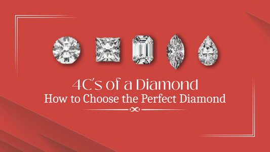 4C’s of a Diamond: How to Choose the Perfect Diamond